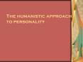 The humanistic approach to personality Humanistic psycholog