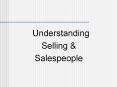 Understanding Selling & Salespeople 1. Selling, salespeople