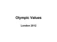 Olympic Values London 2012 Our Olympic and Paralympic Game