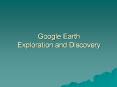 Google Earth Exploration and Discovery What is it? Googl