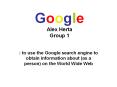 Google Alex Herta Group 1: to use the Google search engin