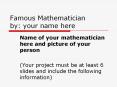 Famous Mathematician by: your name here Name of you