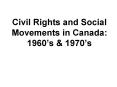 Civil Rights and Social Movements in Canada: 1960 s & 1970 