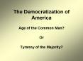 The Democratization of America Age of the Common Man? O