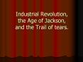 Industrial Revolution, the Age of Jackson, and the Trail o