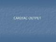 CARDIAC OUTPUT Cardiac Output, Venous Return and thei