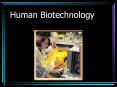 Human Biotechnology Human Biotechnology is about you and me