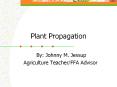 Plant Propagation By: Johnny M. Jessup Agricultur