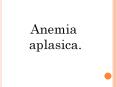 Anemia aplasica. La anemia apl sica es una enfermedad poc