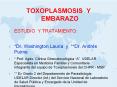 TOXOPLASMOSIS Y EMBARAZO ESTUDIO Y TRATAMIENTO: *Dr