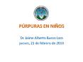 P RPURAS EN NI OS Dr. Jaime Alberto Bueso Lara * P RPURAS E