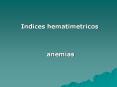 Indices hematimetricos anemias INDICES HEMATIMETRICOS VCM 