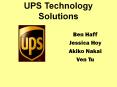 UPS Technology Solutions Ben Haff Jessica Hoy Akiko Naka