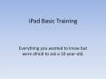 iPad Basic Training Everything you wanted to know but wer