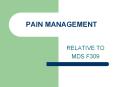 PAIN MANAGEMENT RELATIVE TO MDS F309 Pain as it relates t