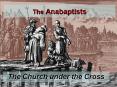 The Anabaptists The Church under the Cross Emergence out o