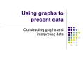 Using graphs to present data Constructing graphs an