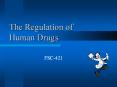 The Regulation of Human Drugs FSC-421 What is a Drug