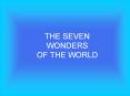 THE SEVEN WONDERS OF THE WORLD A group of students wer