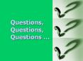 Questions, Questions, Questions   Questions, Questions
