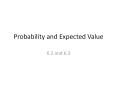 Probability and Expected Value 6.2 and 6.3 Expressin