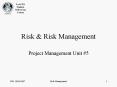 Risk & Risk Management Project Management Unit #5 Why manag
