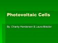 Photovoltaic Cells By: Charity Henderson & Laura Metzle