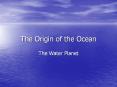 The Origin of the Ocean The Water Planet AN OCEAN WORLD Th
