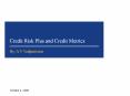 Credit Risk Plus and Credit Metrics By: A V Vedpuriswa