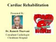 Cardiac Rehabilitation Presented By: Dr. Ramesh Tharwan