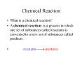 Chemical Reaction What is a chemical reaction? A chemica