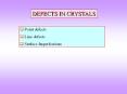 DEFECTS IN CRYSTALS Point defects Line defects Surfac