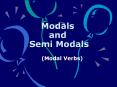 Modals and Semi Modals (Modal Verbs) What are They ? Modal