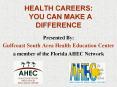 HEALTH CAREERS: YOU CAN MAKE A DIFFERENCE Presented B