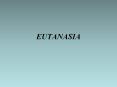 EUTANASIA No iune Eutanasie - provine din limba greaca vech
