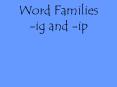 Word Families -ig and -ip-ig Family Words -ig Family Word