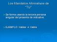 Los Mandatos Afirmativos de  TU  Se forma usando la tercer