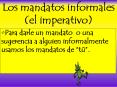 Los mandatos informales (el imperativo) Para darle u