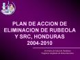 PLAN DE ACCION DE ELIMINACION DE RUBEOLA Y SRC, HONDURA
