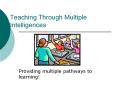 Teaching Through Multiple Intelligences Providing multipl