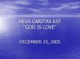DEUS CARITAS EST  GOD IS LOVE  DECEMBER 25, 2005  God i