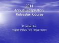 2011 Annual Respiratory Refresher Course Provided by: Mapl