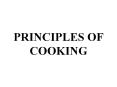 PRINCIPLES OF COOKING Principles of Cooking Cooking can b
