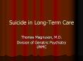 Suicide in Long-Term Care Thomas Magnuson, M.D. Division o