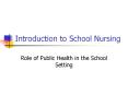 Introduction to School Nursing Role of Public Health in th