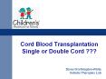 Cord Blood Transplantation Single or Double Cord ??? Dian