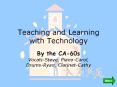 Teaching and Learning with Technology By the CA-60