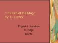  The Gift of the Magi  by: O. Henry English I Literature C