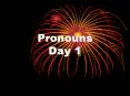 Pronouns Day 1 Pronouns A pronoun is a word that takes th