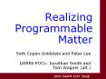 Realizing Programmable Matter Seth Copen Goldstein and Pete